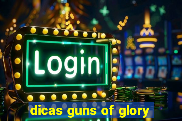 dicas guns of glory